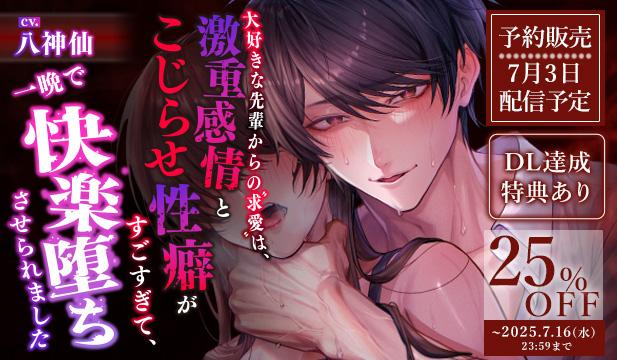 【予約用】大好きな先輩からの求愛は、激重感情とこじらせ性癖がすごすぎて、一晩で快楽堕ちさせられました【出演声優:八神仙】